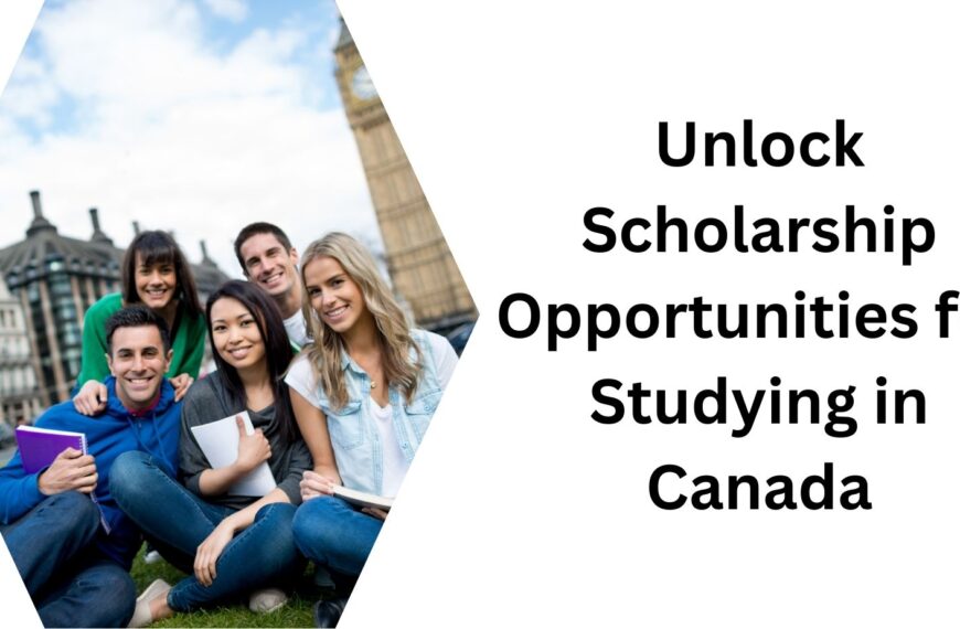 Unlock Scholarship Opportunities for Studying in Canada