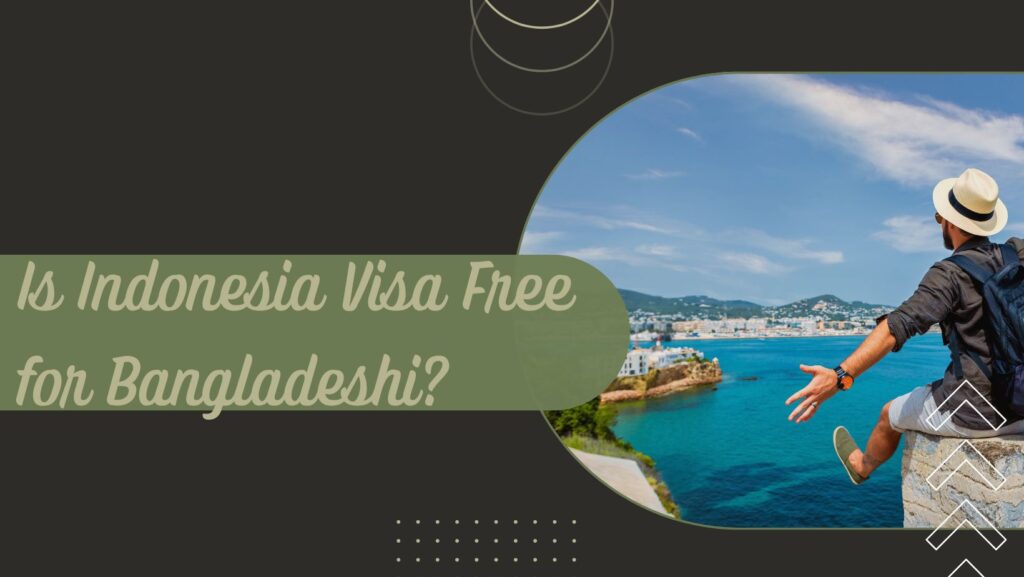 Is Indonesia Visa Free for Bangladeshi? Discover the Truth Now!